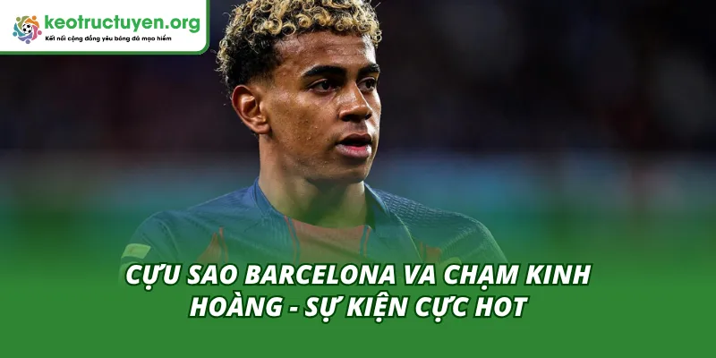 Cựu Sao Barcelona Va Chạm Kinh Hoàng - Chấn Thương Của Yamal Khái quát về chấn thương của tài năng trẻ Lamine Yamal