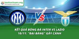 Kết Quả Bóng Đá Inter vs Lazio 10/11: “Đại Bàng” Gãy Cánh Kết quả bóng đá Inter vs Lazio 10/11