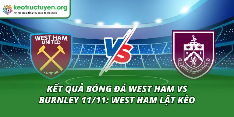 Kết Quả Bóng Đá West Ham vs Burnley 11/11: West Ham Lật Kèo Kết quả bóng đá West Ham vs Burnley 11/11