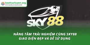 Nâng Tầm Trải Nghiệm Cùng Sky88 Giao Diện Đẹp Và Dễ Sử Dụng Sky88 Giao Diện Đẹp Và Dễ Sử Dụng