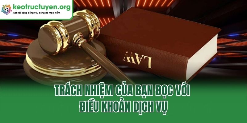 Điều Khoản Dịch Vụ - Cập Nhật Quan Trọng Tại Keonhacai5 Trách nhiệm của bạn đọc với điều khoản dịch vụ