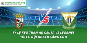 Tỷ Lệ Kèo Trận AD Ceuta Vs Leganes 16/11: Đội Khách Sáng Cửa Tỷ Lệ Kèo Trận AD Ceuta Vs Leganes 16/11