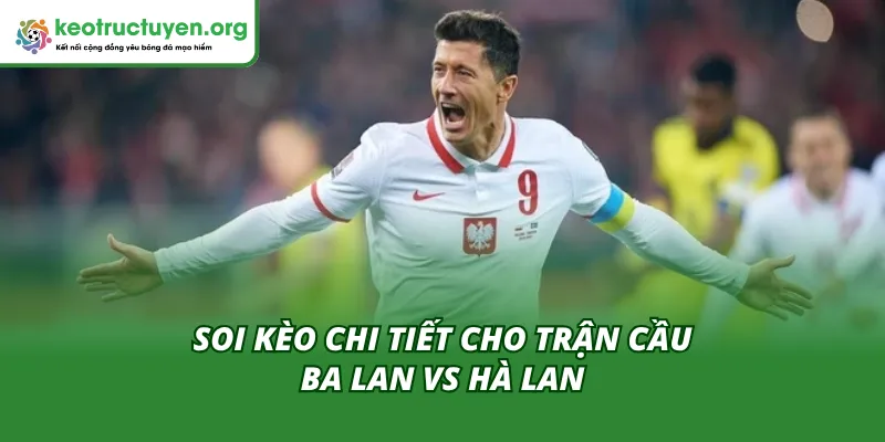 Tỷ Lệ Kèo Trận Ba Lan vs Hà Lan 14/11 – Long Hổ Tranh Đấu Nhận định chuyên sâu từ tỷ lệ kèo Ba Lan vs Hà Lan 14/11