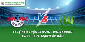 Tỷ Lệ Kèo Trận Leipzig - Wolfsburg 15/02 – Sức Mạnh Áp Đảo Tỷ Lệ Kèo Trận Leipzig - Wolfsburg 15/02