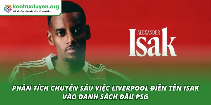 Liverpool Điền Tên Isak Vào Danh Sách Đấu PSG: Vũ Khí Mạnh Kèo Nhà Cái phân tích việc Liverpool điền tên Isak vào danh sách PSG